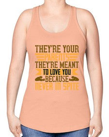 theyre your parents theyre meant to love you because never in spite 618# - parents day -Racerback Tank