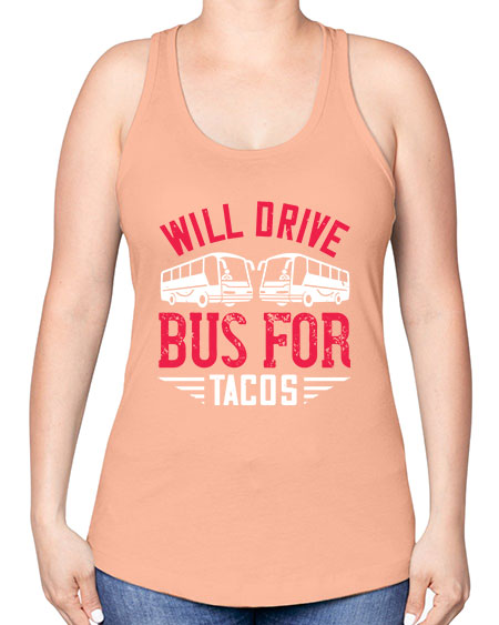 will drive bus for tacos Style 1643# - Bus Driver -Racerback Tank