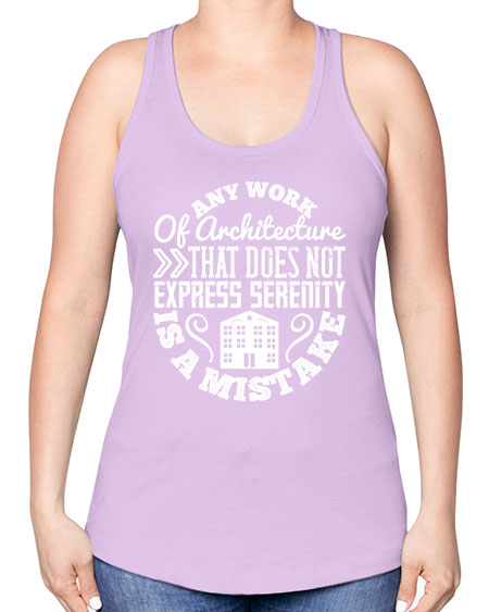 Any work of architecture that does not express serenity is a mistake Style 46# - architect -Racerback Tank