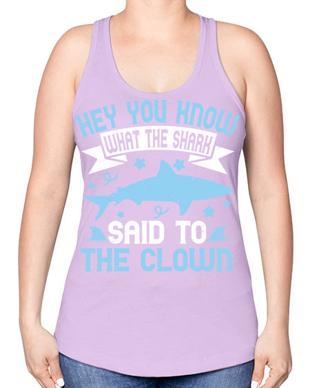 Hey You know what the shark said to the clown Style 86# - shark-fish -Racerback Tank
