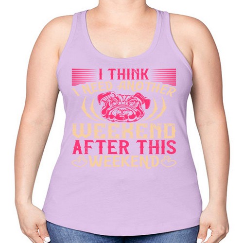I Think I Need Another Weekend After This Weekend Style 41# - dogs -Racerback Tank
