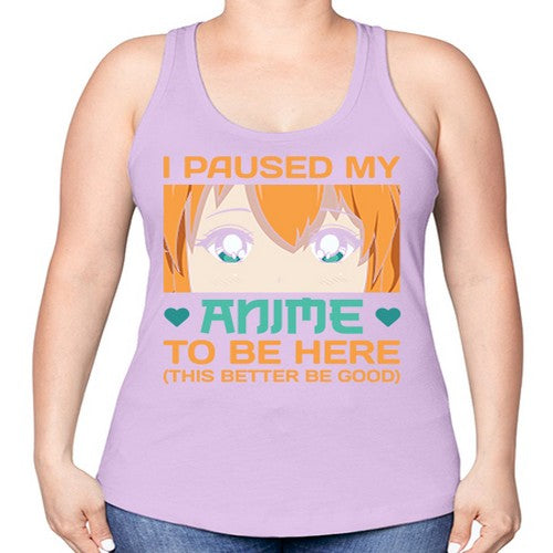 I paused my anime to be here this better be good235# - anime -Racerback Tank