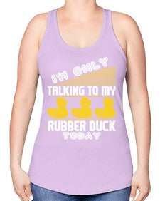 Im only talking to my rubber duck today Style 38# - ducks -Racerback Tank