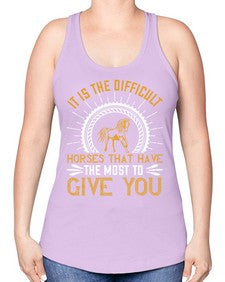 It is the difficult horses that have the most to give you Style 35# - horse -Racerback Tank
