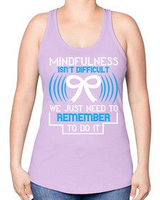 Mindfulness isn t difficult we just need to remember to do it Style 35# - Self awareness -Racerback Tank