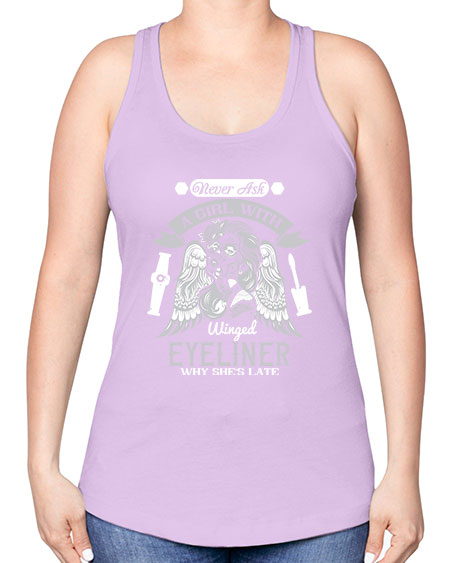 Never ask a girl with winged eyeliner why she’s late Style 189# - beauty - fashion -Racerback Tank