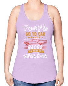 People go to car races to watch the crashes 56# - car -Racerback Tank