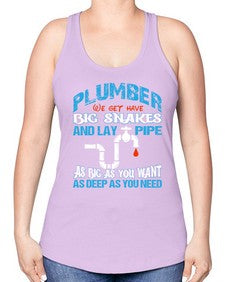 Plumber we get have big snakes and lay pipe as big as you want as deep as you need 1325# - plumber -Racerback Tank