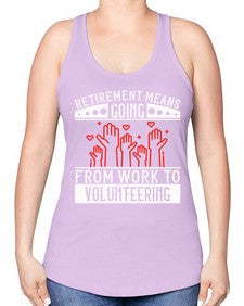 Retirement Means Going From Work To Volunteering Style 31# - volunteer -Racerback Tank