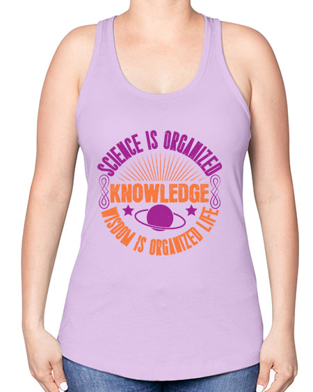 Science is organized knowledge Wisdom is organized life 316# - general science -Racerback Tank