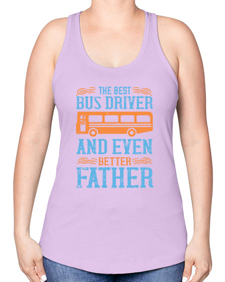 THE BEST BUS DRIVER AND EVEN BETTER FATHER Style 1496# - Bus Driver -Racerback Tank