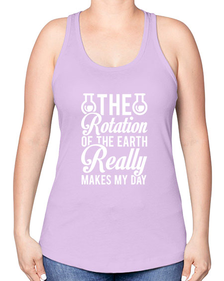 The Rotation Of The Earth Really Makes My Day 8# - nature -Racerback Tank