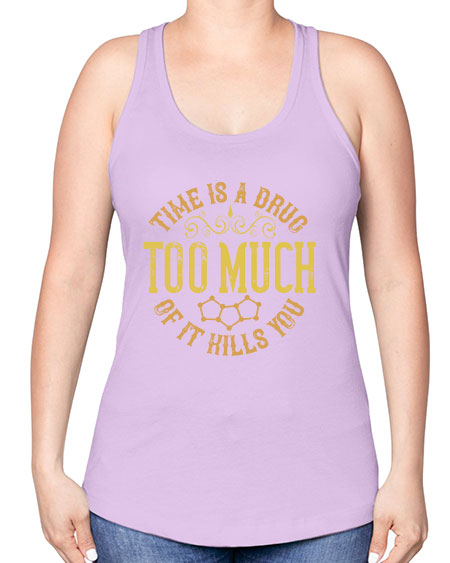 Time is a drug Too much of it kills you 303# - general science -Racerback Tank