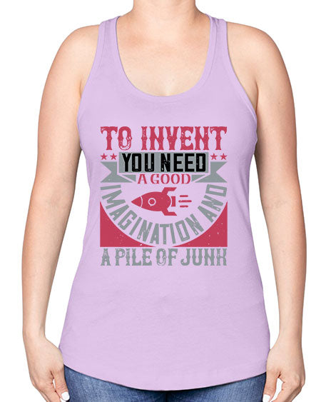 To invent you need a good imagination and a pile of junk 302# - general science -Racerback Tank