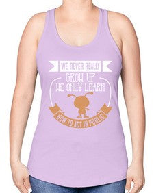 We never really grow up we only learn how to act in public 107# - funny -Racerback Tank