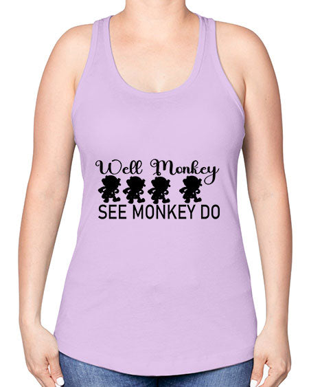 Well monkey see monkey do  - monkey -Racerback Tank
