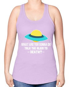 What are you gonna do talk the alien to death 44# - ufo -Racerback Tank