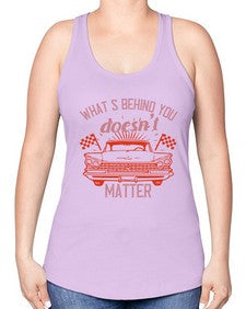 Whats behind you doesnt matter 85# - car -Racerback Tank