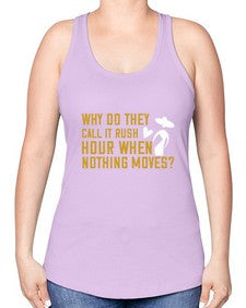 Why do they call it rush hour when nothing moves 108# - funny -Racerback Tank