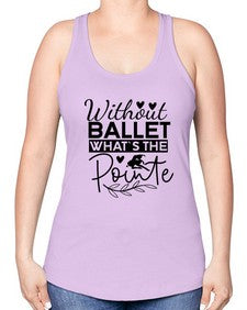 Without ballet whats the pointe 217# - ballet -Racerback Tank