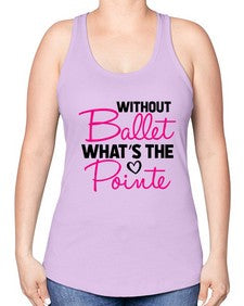 Without ballet whats the pointe 218# - ballet -Racerback Tank
