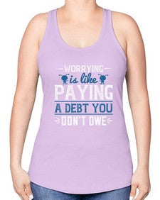 Worrying is like paying a debt you dont owe 110# - funny -Racerback Tank