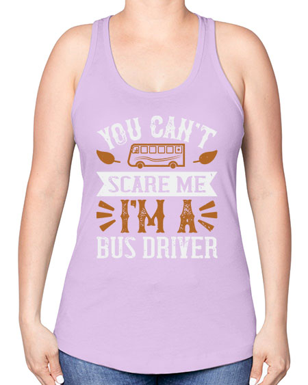 YOU CANT SCARE ME IM A BUS DRIVERR Style 1677# - Bus Driver -Racerback Tank