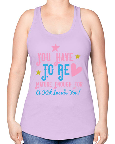 You Have To Be Mature Enough For A Kid Inside You Style 244# - kids -Racerback Tank