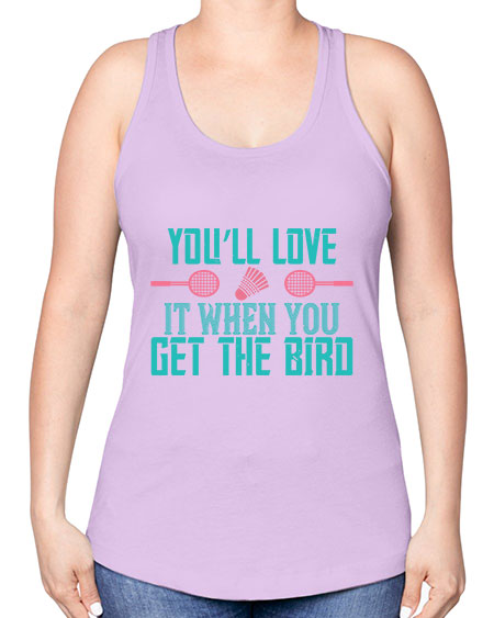 You’ll love it when you get the bird 1733# - badminton -Racerback Tank
