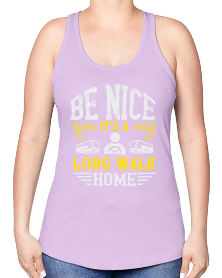 be nice its a long walk home Style 594# - Bus Driver -Racerback Tank