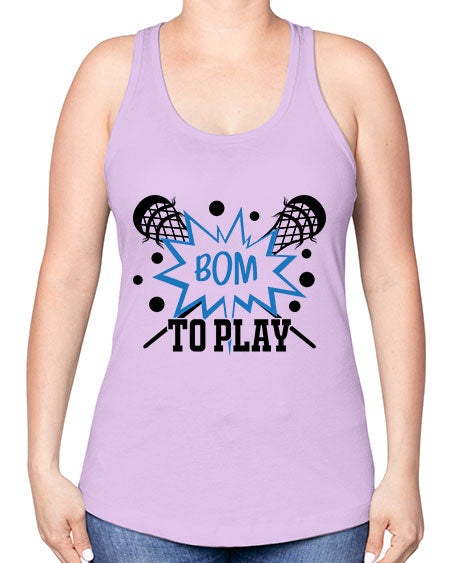 bom to play 16# - lacrosse -Racerback Tank