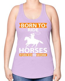 born to ride horses forced to work Style 6# - horse -Racerback Tank