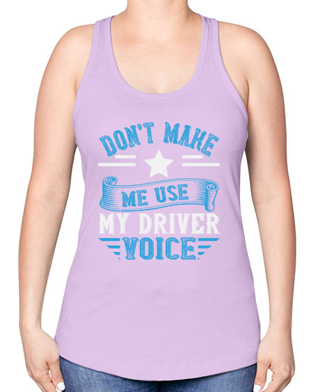 dont make me use my driver voice Style 724# - Bus Driver -Racerback Tank