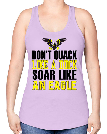 dont quack like a duck and soar like an eagle 31# - birds -Racerback Tank