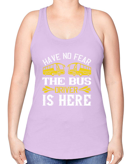 have no fear the bus driver is here Style 830# - Bus Driver -Racerback Tank