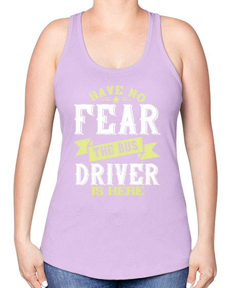 have no fear the bus driver is heree Style 831# - Bus Driver -Racerback Tank