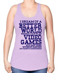i dream of better world i play video games 107# - video games -Racerback Tank