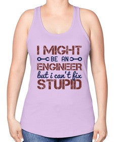i might be an engineer but i cant fix stupid Style 206# - engineer -Racerback Tank