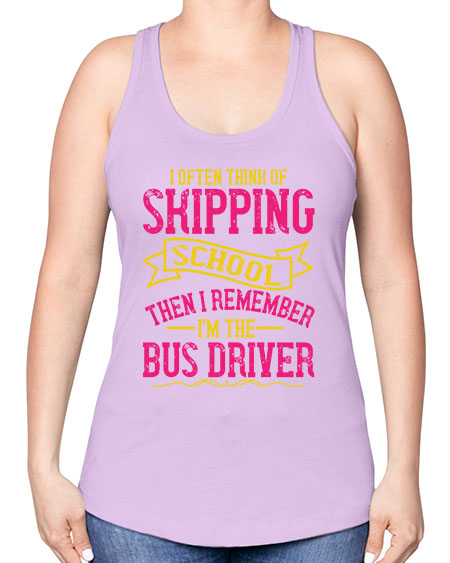 i often skipping school then i remember im the bus driver Style 916# - Bus Driver -Racerback Tank