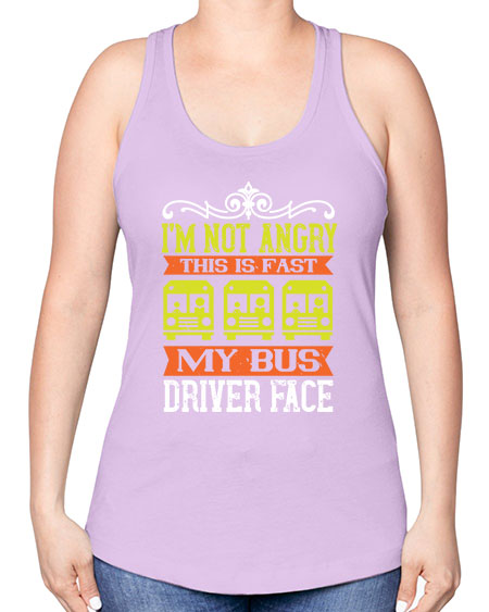 im not angry this is fast my bus driver face Style 1014# - Bus Driver -Racerback Tank