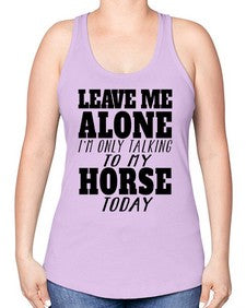 leave me alone im only talking to my horse - horse -Racerback Tank