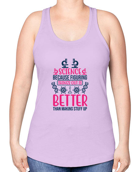 science because figuring things out is better than making stuff up 144# - general science -Racerback Tank