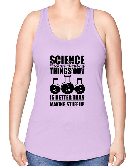 science because figuring things out is better than making stuff up 148# - general science -Racerback Tank