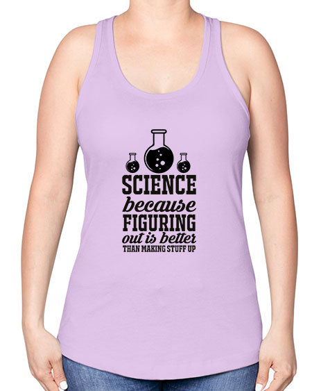 science because figuring things out is better than making stuff up 149# - general science -Racerback Tank
