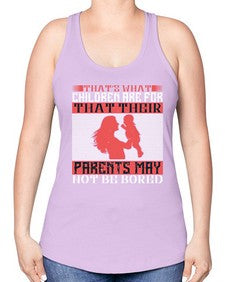 thats what children are forthat their parents may not be bored 579# - parents day -Racerback Tank