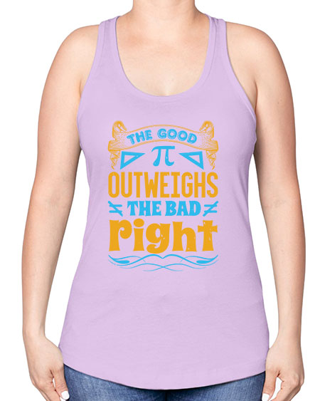 the good Pi outweighhs the bad right 47# - pi -Racerback Tank