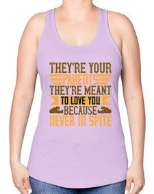 theyre your parents theyre meant to love you because never in spite 618# - parents day -Racerback Tank