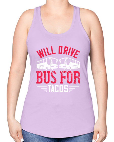 will drive bus for tacos Style 1643# - Bus Driver -Racerback Tank