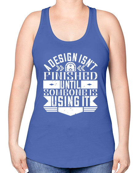 A design isnt finished until someone is using it Style 8# - architect -Racerback Tank