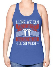 Alone we can do so little together we can do so much Style 37# - volunteer -Racerback Tank